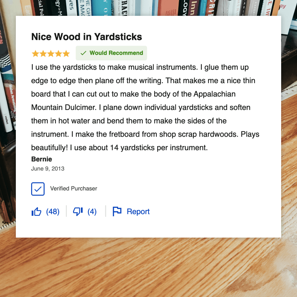 Online review that reads: ‘I use the yardsticks to make musical instruments. I glue them up edge to edge then plane off the writing. That makes me a nice thin board that I can cut out to make the body of the Appalachian Mountain Dulcimer...’